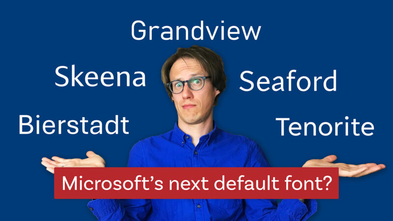 Bierstadt, Grandview, Seaford, Skeena, or Tenorite? What’s Microsoft’s next default font?