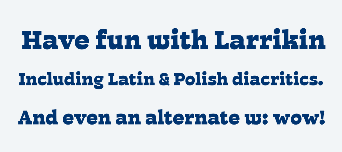 Have fun with Larrikin. Including Latin & Polish diacritics. And even an alternate w: wow!