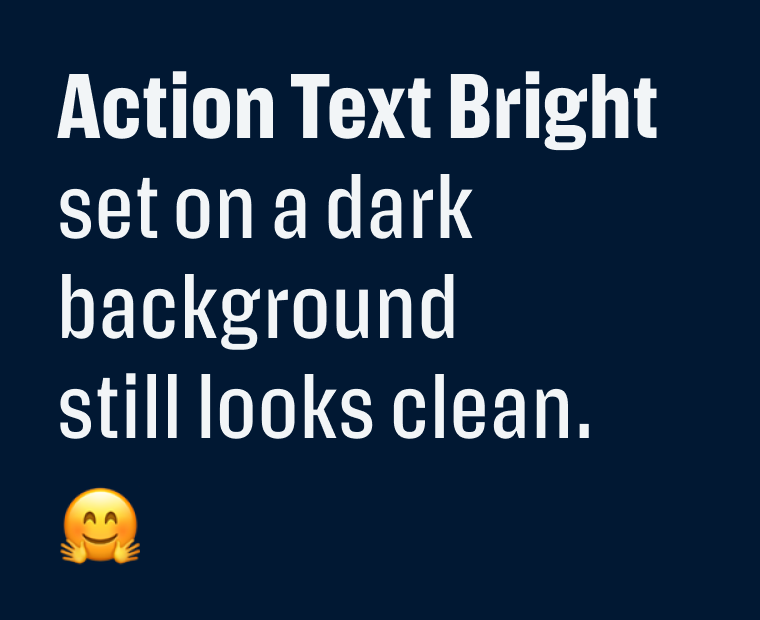 Action Text Bright set on a dark background still looks clean.