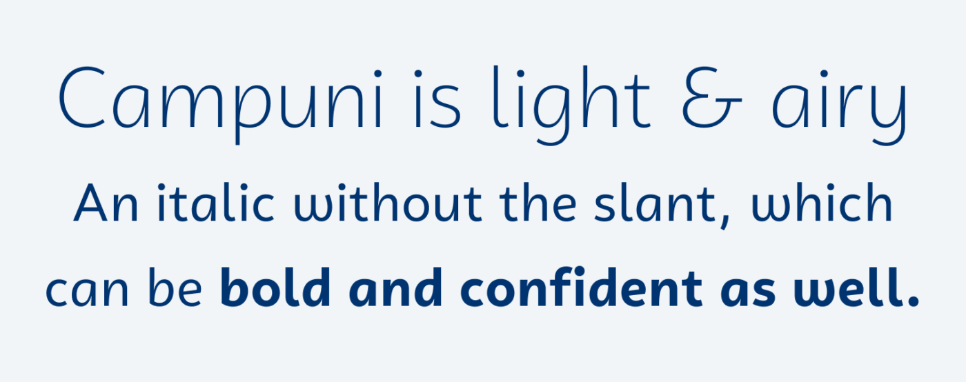 Campuni is light & airyAn italic without the slant, which can be bold and confident as well.
