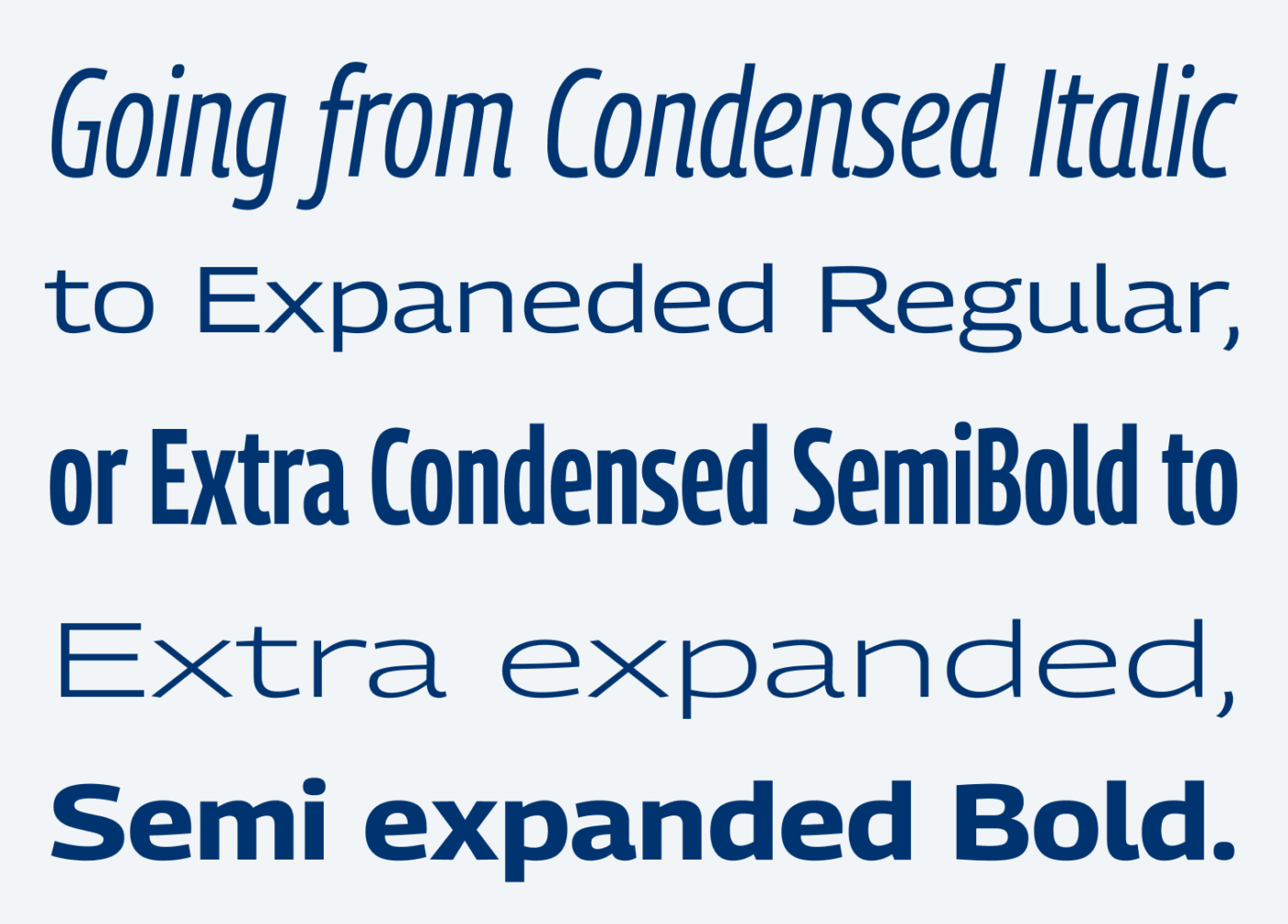 Going from Condensed Italic, to Expaneded Regular, or Extra Condensed SemiBold to Extra expanded, Semi expanded Bold.