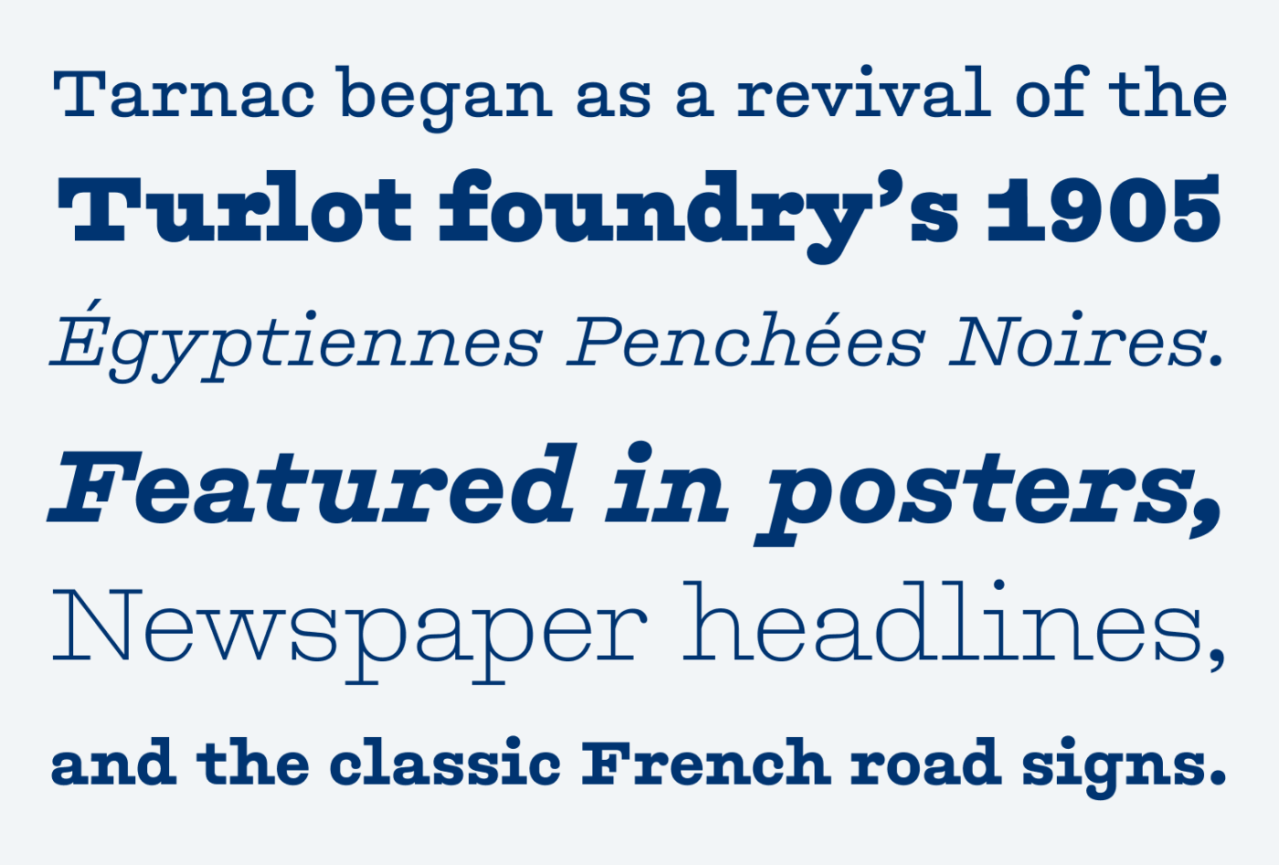Tarnac began as a revival of the Turlot foundry's 1905 Égyptiennes Penchées Noires. Featured in posters, Newspaper headlines, and the classic French road signs.