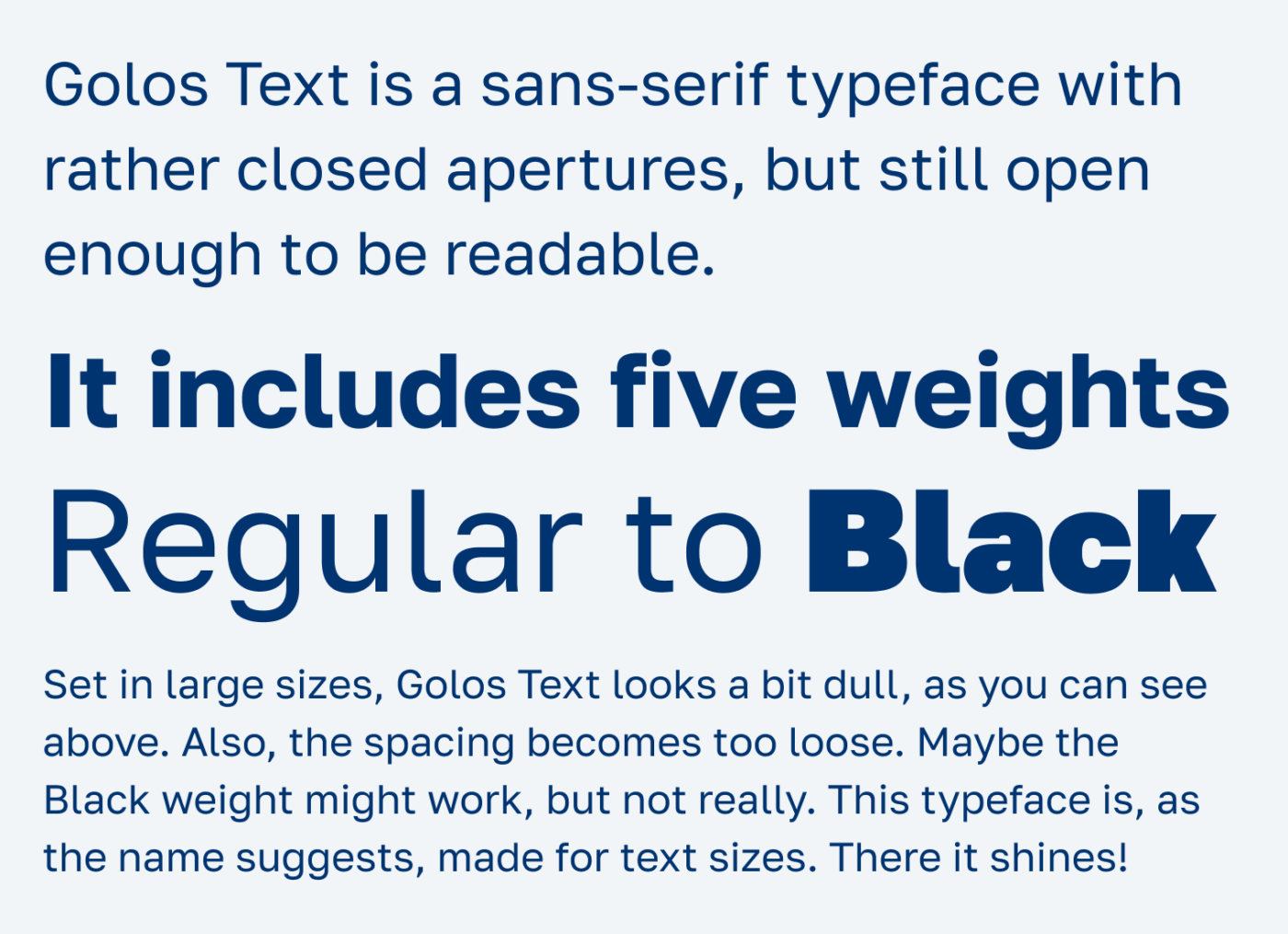 Golos Text is a sans-serif typeface with rather closed apertures, but still open enough to be readable. It includes five weights Regular to Black. Set in large sizes, Golos Text looks a bit dull, as you can see above. Also, the spacing becomes too loose. Maybe the Black weight might work, but not really. This typeface is, as the name suggests, made for text sizes. There it shines! 