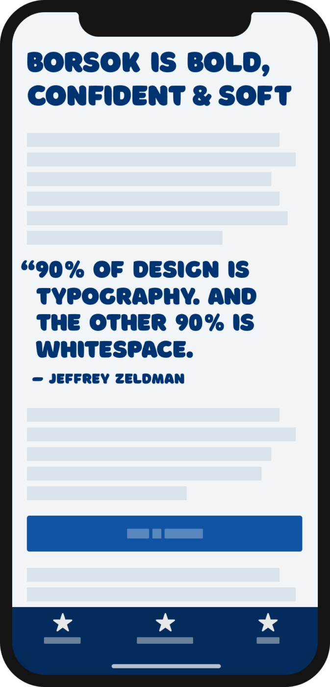  Borsok is Bold, confident and soft. 90 % of design is typography. And the other 90 % is whitespace. Jeffrey Zeldman. The soft, playful and organic all caps typeface Borsoc set in the heading and pull quote.