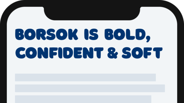 Borsok is bold, confident, and soft