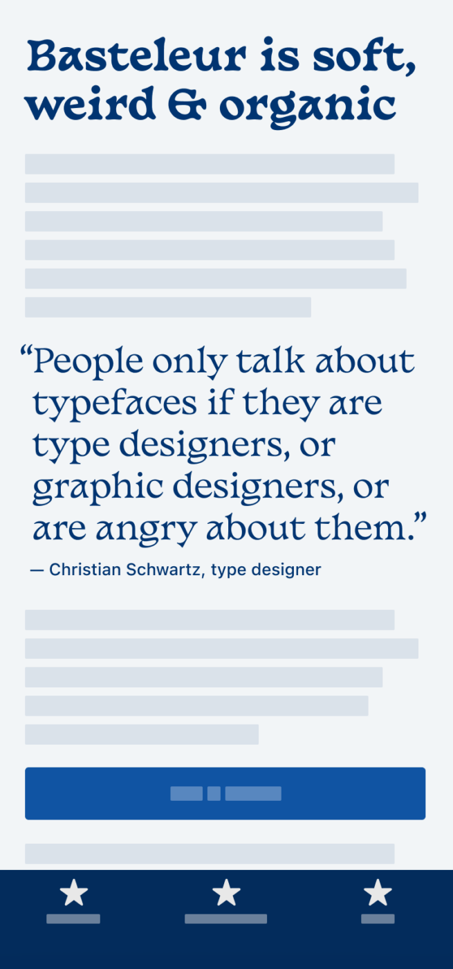 Basteleur is soft, weird & organic. “People only talk about typefaces if they are type designers, or graphic designers, or are angry about them.” A quote by Chrstian Schwartz, type designer