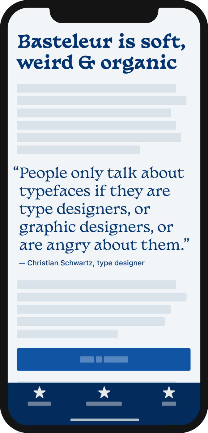 Basteleur is soft, weird & organic. “People only talk about typefaces if they are type designers, or graphic designers, or are angry about them.” A quote by Chrstian Schwartz, type designer