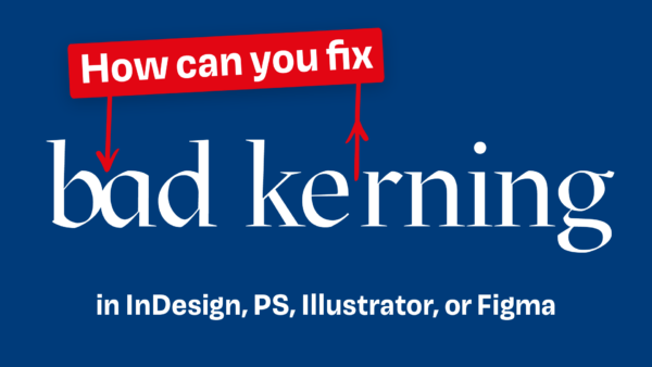 How you can fix bad kerning in InDesign, Photoshop, Illustrator or Figma