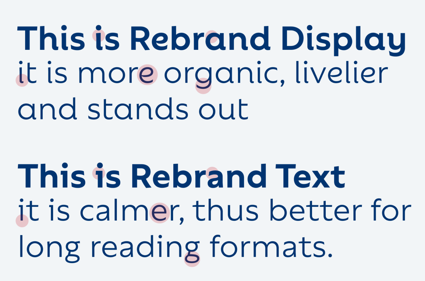 This is Rebrand Display it is more organic, livelier and stands out. This is Rebrand Text it is calmer, thus better for long reading formats.