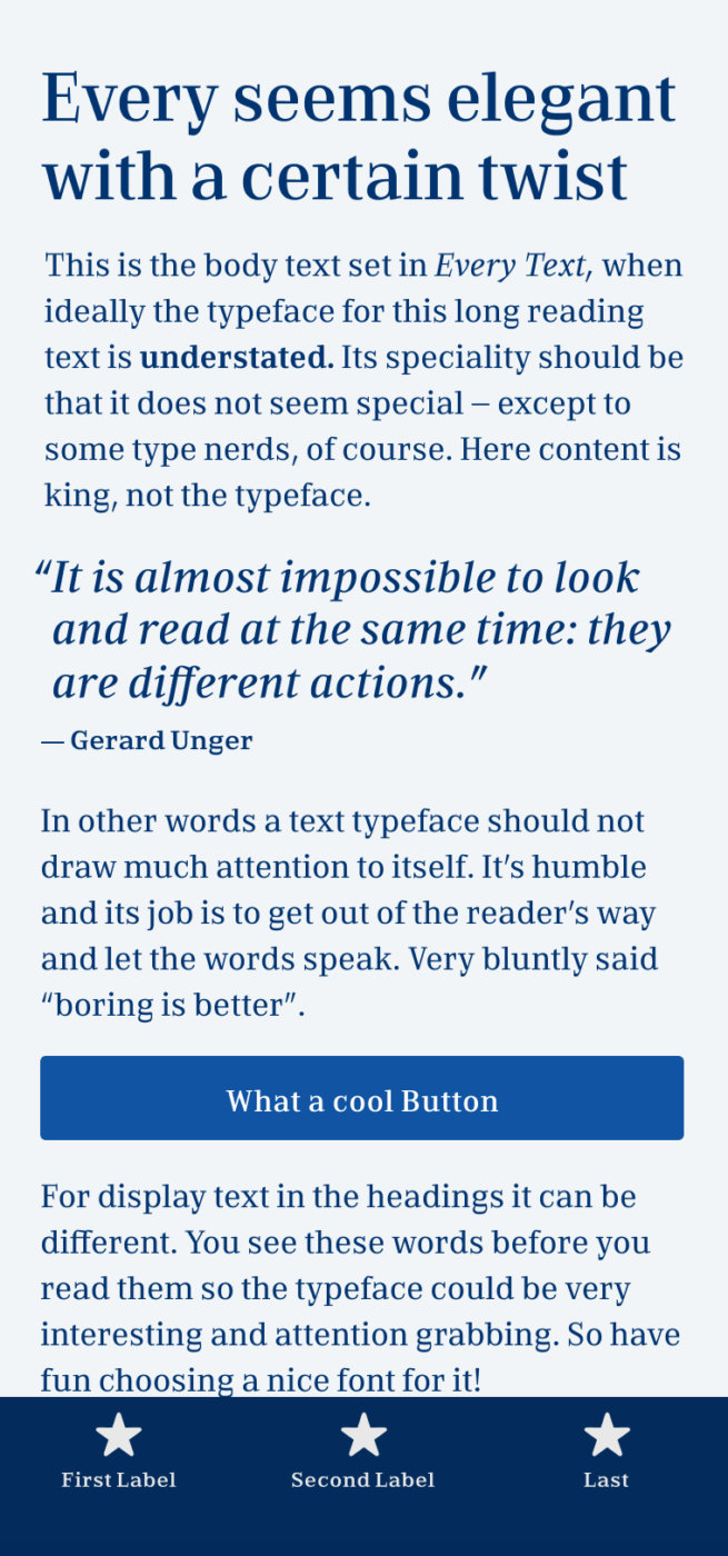 Every seems elegant with a certain twist. The serif typeface Every on a mobile phone set in the heading and a quote. The quote by Gerard Unger says: “It is almost impossible to look and read at the same time: they are different actions.”