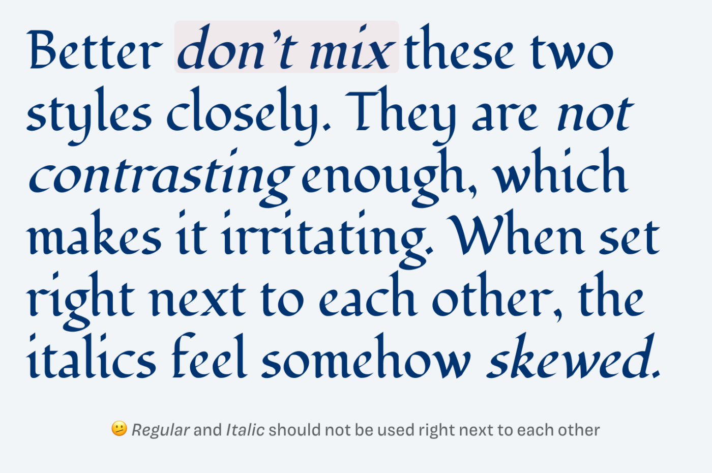 Better don’t mix these two styles closely. They are not contrasting enough, which makes it irritating. When set right next to each other, the italics feel somehow skewed. 🫤 Regular and Italic should not be used right next to each other