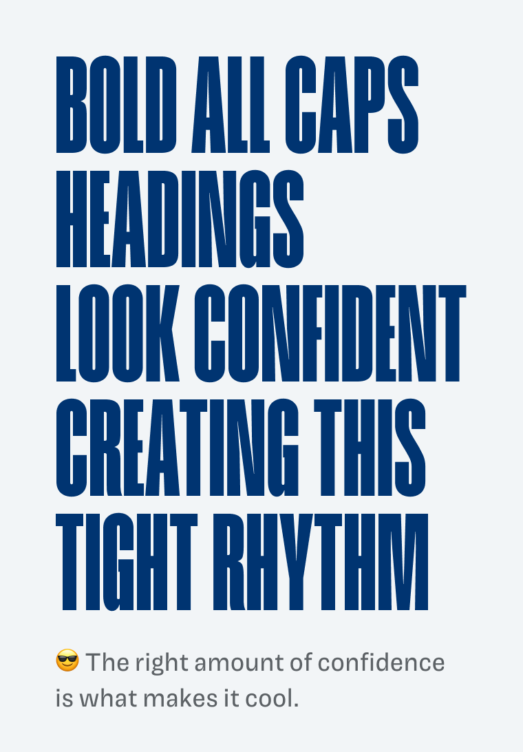 😎 The right amount of confidence is what makes it cool: Bold all caps HEADINGS look confident creating this tight rhythm