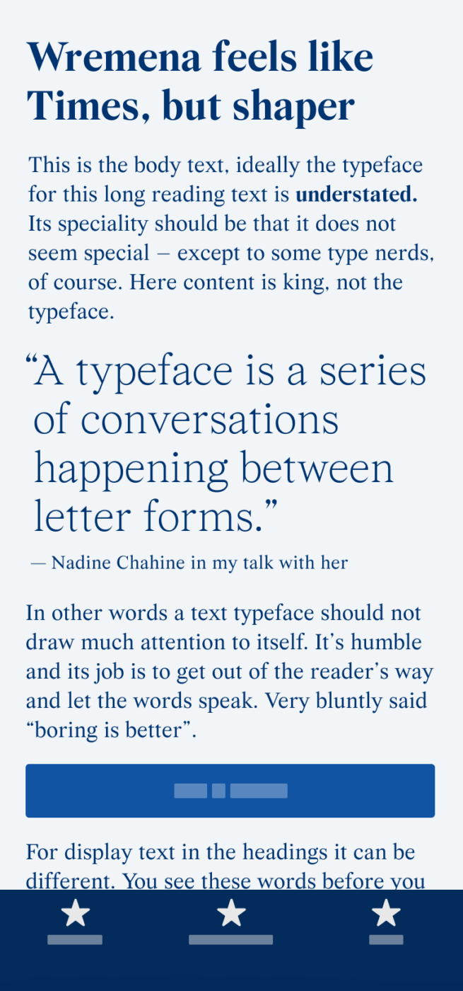 Wremena feels like Times, but shaper. The serif typeface Wremena that looks similar to Times New Roman on a mobile phone. The Headline is bold, the body is set in Regular a pull quote in large elegant light type says: “A typeface is a series of conversations happening between letter forms.” Nadine Chahine in my talk with her