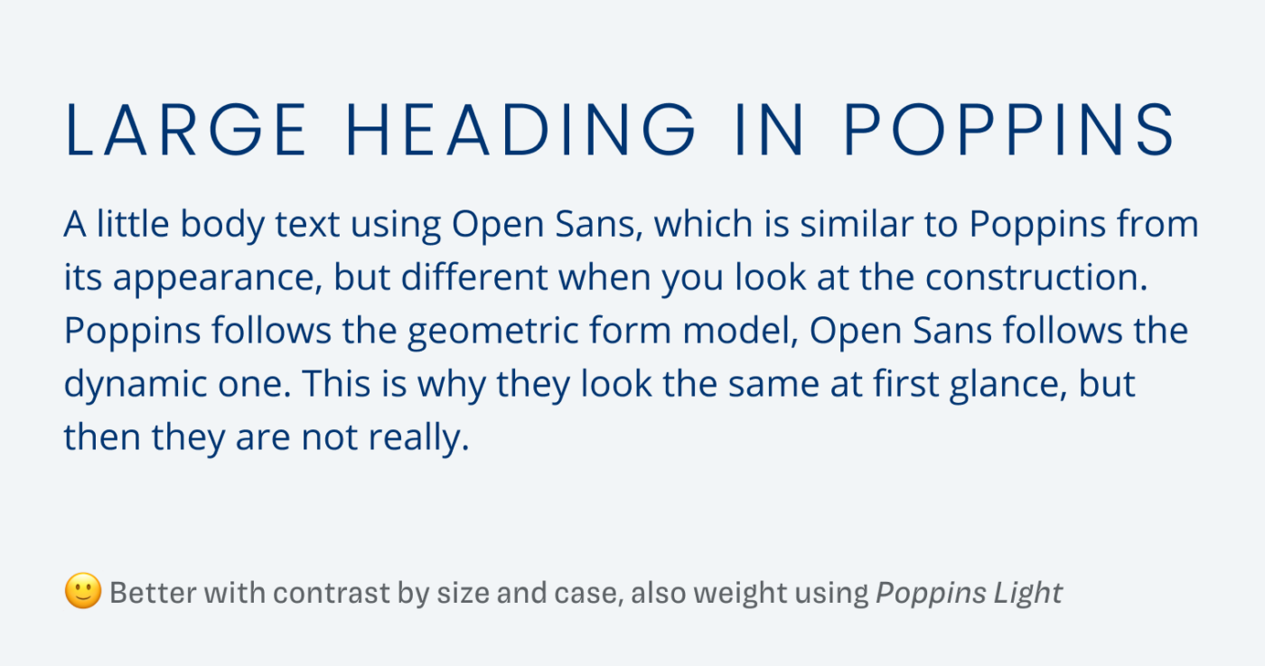 Poppins set in All caps, large, and Light for the Heading. Open Sans is smaller and Regular for the body text. Contrast by size and case improves it.