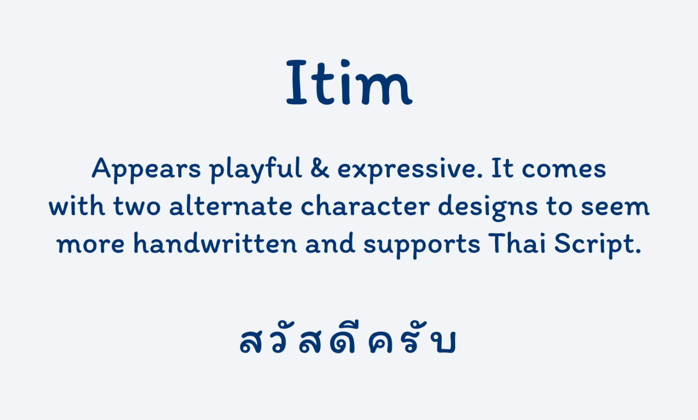 Itim appears playful & expressive. It comes
with two alternate character designs to seem more handwritten and supports Thai Script.