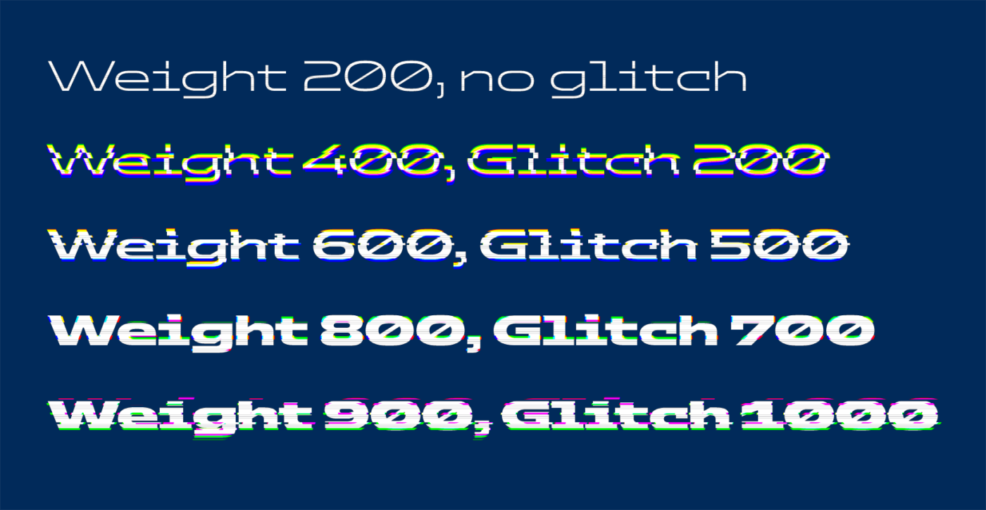 On dark Background white Text with Weight 200, no glitch

Weight 400, Glitch 200

Weight 600, Glitch 500

Weight 800, Glitch 700

Weight 900, Glitch 1000
