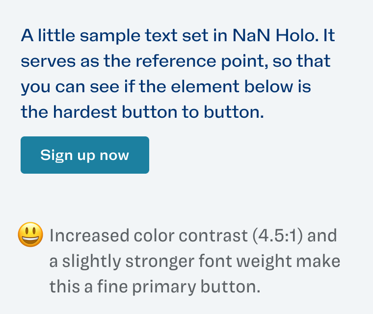 Increased color contrast (4.5:1) and a slightly stronger font weight make this a fine primary button.