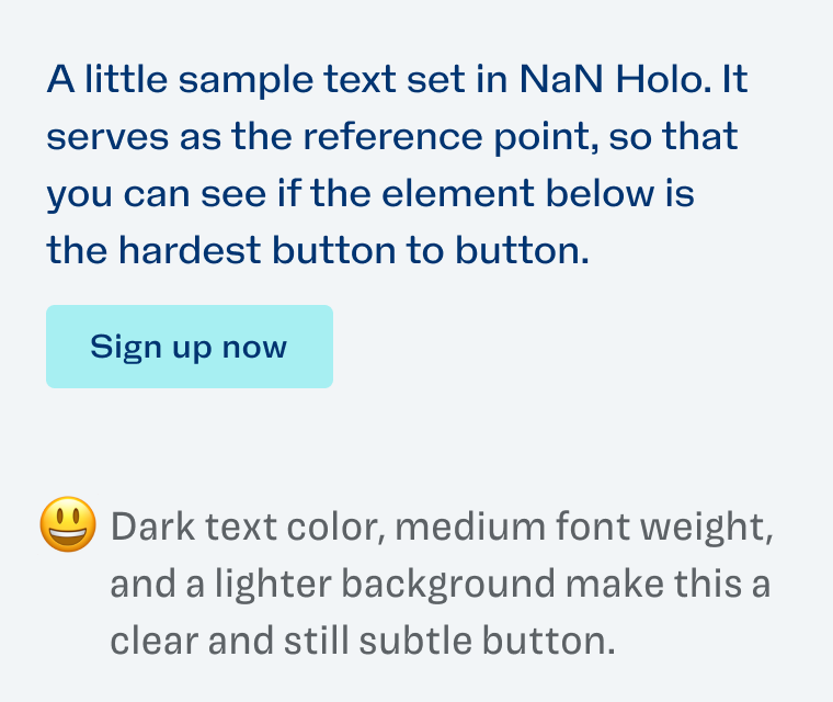 Dark text color, medium font weight, and a lighter background make this a clear and still subtle button.