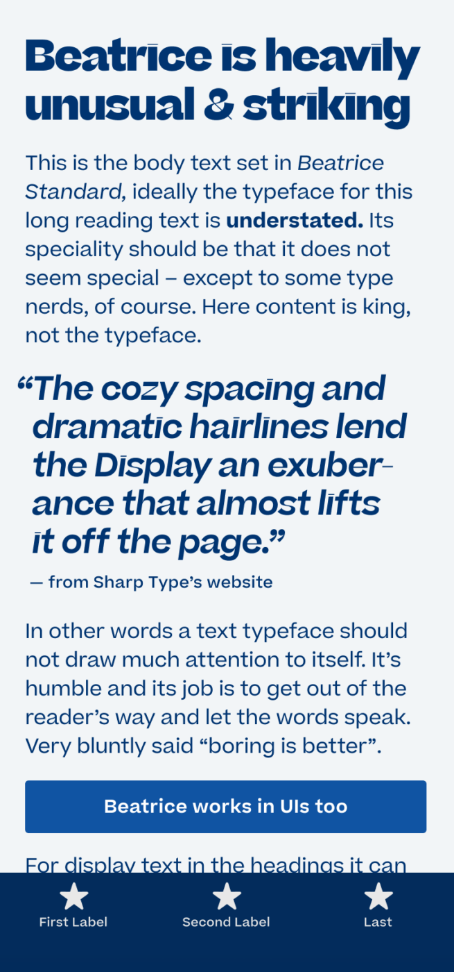 Beatrice is heavily unusual & striking. The sans-serif typeface Beatrice set on a mobile phone in body text. In a pull quote that is taken from Sharp Type’s website it is set in contrasting, striking style, reading: “The cozy spacing and dramatic hairlines lend the Display an exuber-ance that almost lifts  it off the page.”