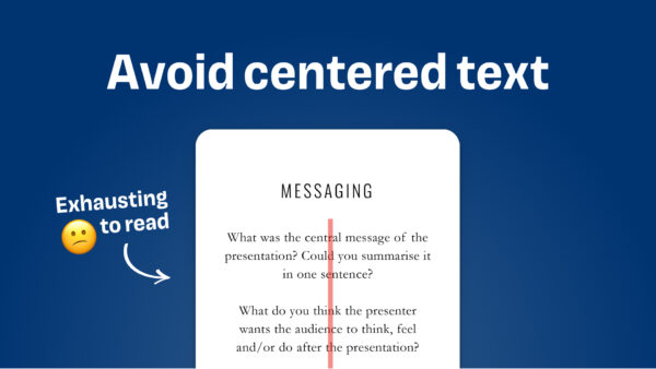 Avoid centered text. It’s exhausting to read