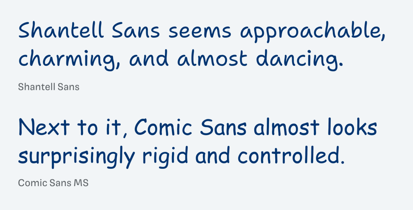 Shantell Sans seems approachable, charming, and almost dancing. Next to it, Comic Sans almost looks surprisingly rigid and controlled.