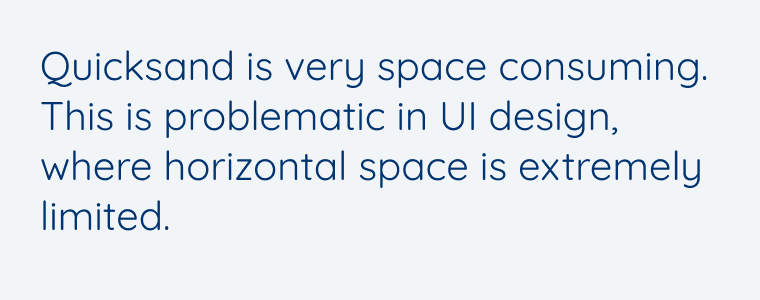 Quicksand is very space consuming. This is problematic in UI design, where horizontal space is extremely limited.