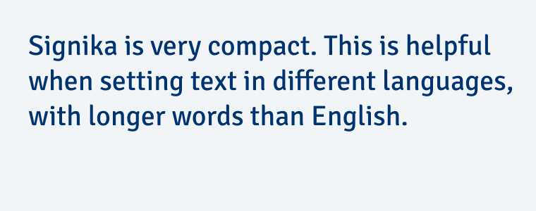Signika is very compact. This is helpful when setting text in different languages, with longer words than English.