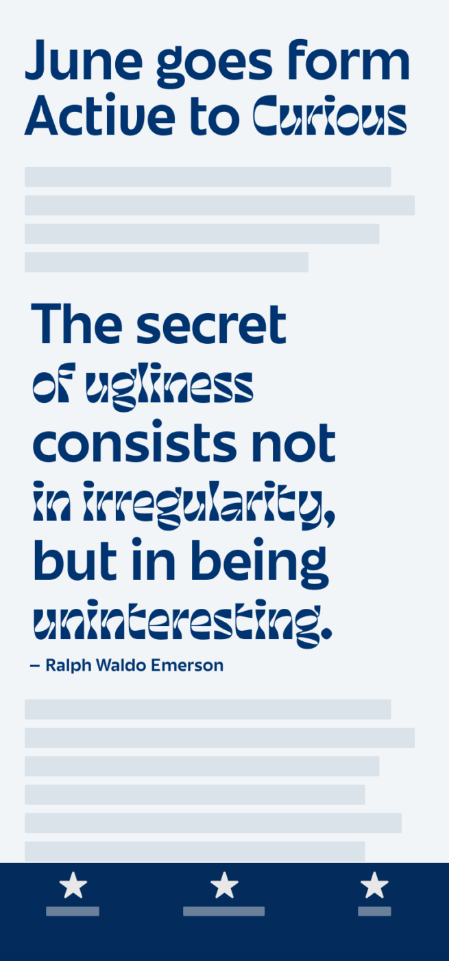 The unusual sans-serif typeface June Expt that shifts from Active to Curious in a heading. A big pull quote by Ralph Waldo Emerson says: “The secret  of ugliness consists not in irregularity, but in being uninteresting.“