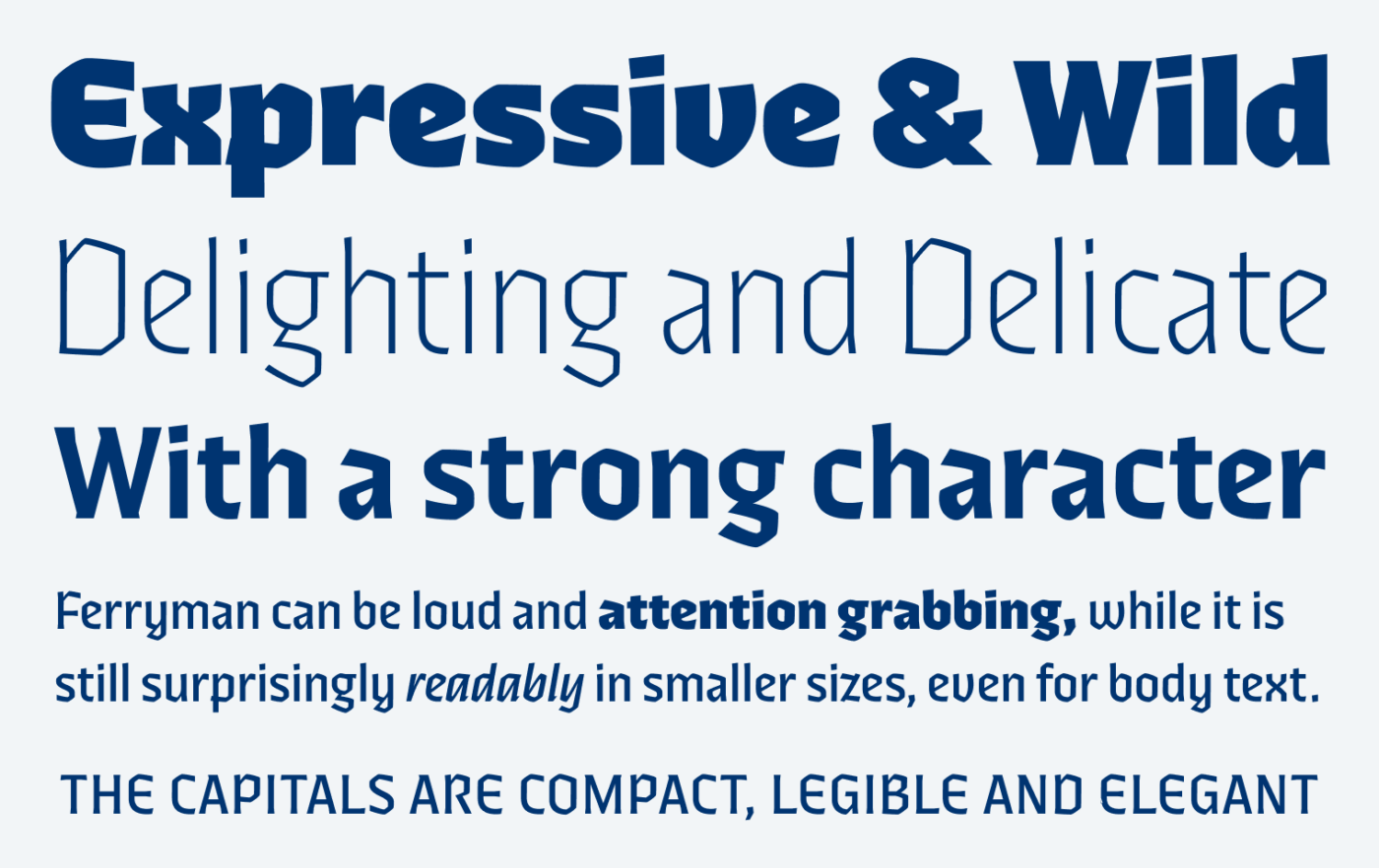 Expressive & Wild Delighting and Delicate With a strong character Ferryman can be loud and attention grabbing, while it is still surprisingly readably in smaller sizes, even for body text. The Capitals are compact, legible and elegant