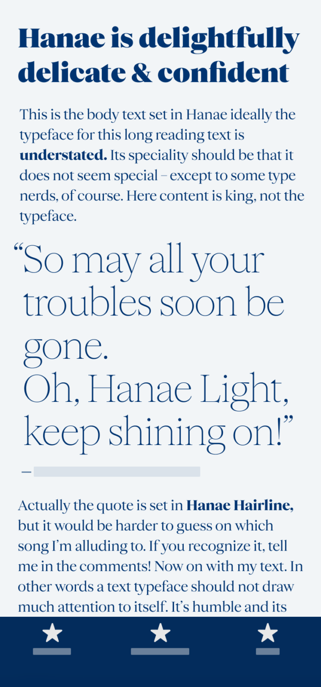 Hanae is delightfully delicate & confident. The serif typeface Hanae set in a contrasting headline and a big pull quote, but in Hairline here, alluding to a specific song. Do you know which it is: ““So may all your troubles soon be gone. Oh, Hanae Light, keep shining on!”