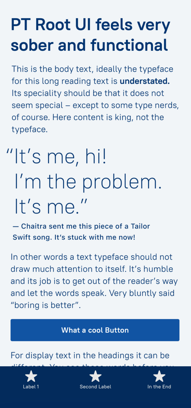 PT Root Ul feels very sober and functional. The sans-serif typeface pt Root UI on a mobile phone in th heading, navigation, body text and a big, pull quote saying: "It's me, hi! I'm the problem. It's me." — Chaitra sent me this piece of a Tailor Swift song. It's stuck with me now!