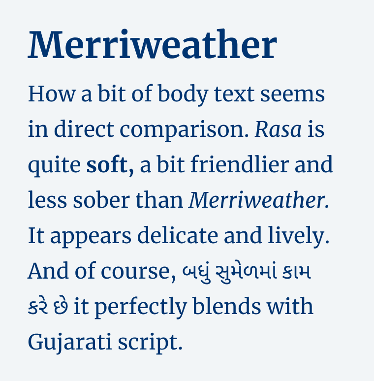 Merriweather. How a bit of body text seems in direct comparison. Rasa is quite soft, a bit friendlier and less sober than Merriweather. It appears delicate and lively.  And of course, બધું સુમેળમાં કામ કરે છે it perfectly blends with Gujarati script.