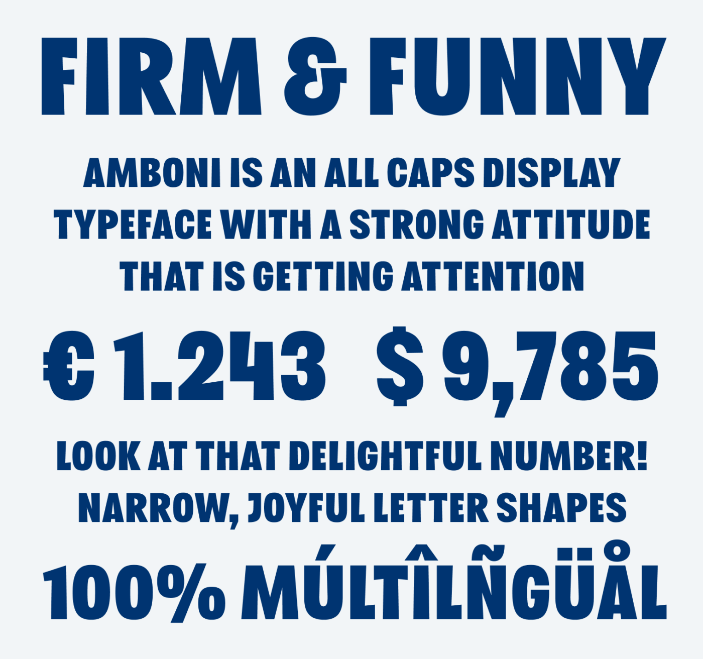 FIrm & Funny Amboni is an all caps display typeface with a strong attitude that is getting attention. Look at that Delightful number! narrow, Joyful letter shapes. 100% multilingual
