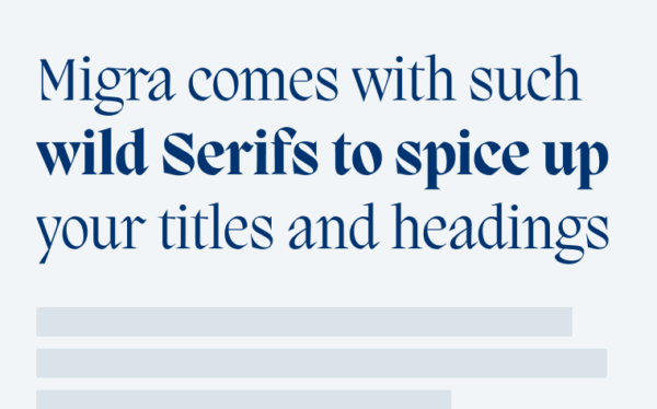 Migra comes with such wild Serifs to spice up your titles and headings