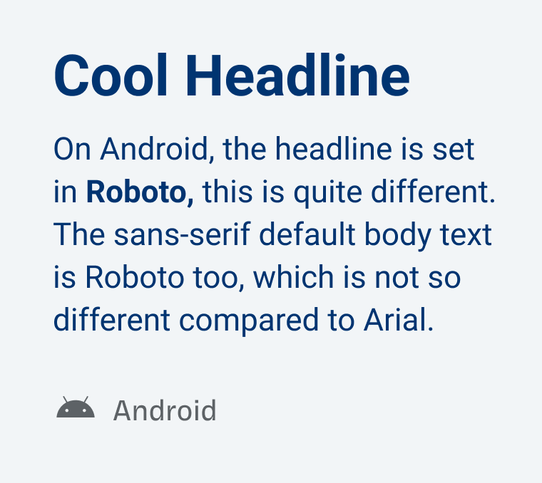 On Android, the headline is set in Roboto, this is quite different. The sans-serif default body text is Roboto too, which is not so different compared to Arial. 
