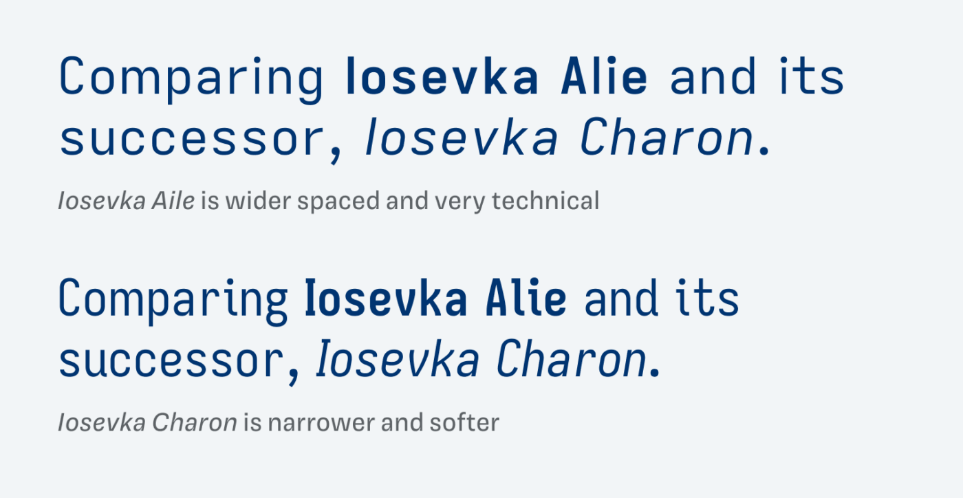 Comparing losevka Alie and its successor, losevka Charon. Iosevka Aile is wider spaced and very technical. Iosevka Charon is narrower and softer.
